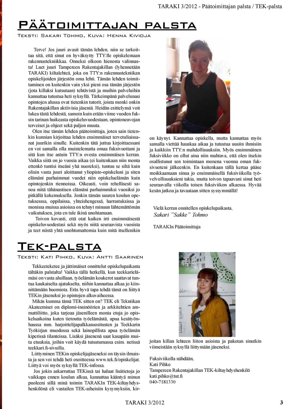 Luet juuri Tampereen Rakentajakillan (lyhennetään TARAKI) kiltalehteä, joka on TTY:n rakennustekniikan opiskelijoiden järjestön oma lehti.