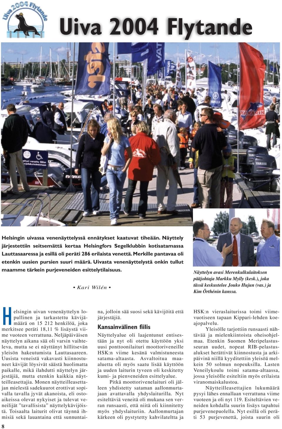Uivasta venenäyttelystä onkin tullut maamme tärkein purjeveneiden esittelytilaisuus. Kari Wilén Näyttelyn avasi Merenkulkulaitoksen pääjohtaja Markku Mylly (kesk.
