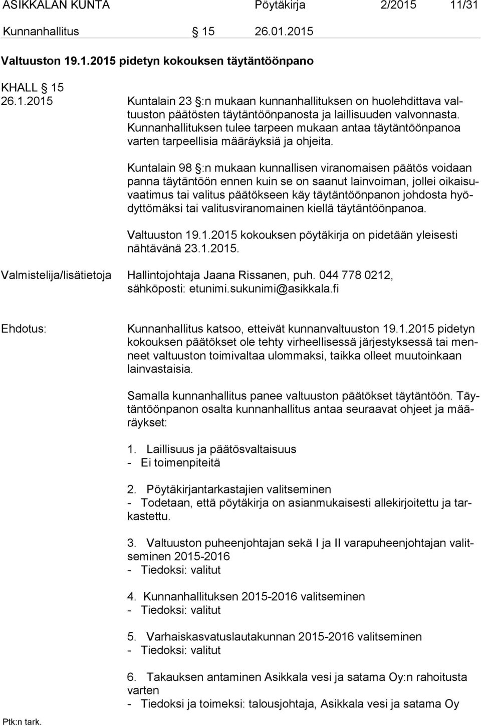 Kuntalain 98 :n mukaan kunnallisen viranomaisen päätös voidaan pan na täytäntöön ennen kuin se on saanut lainvoiman, jollei oi kai suvaa ti mus tai valitus päätökseen käy täytäntöönpanon johdosta