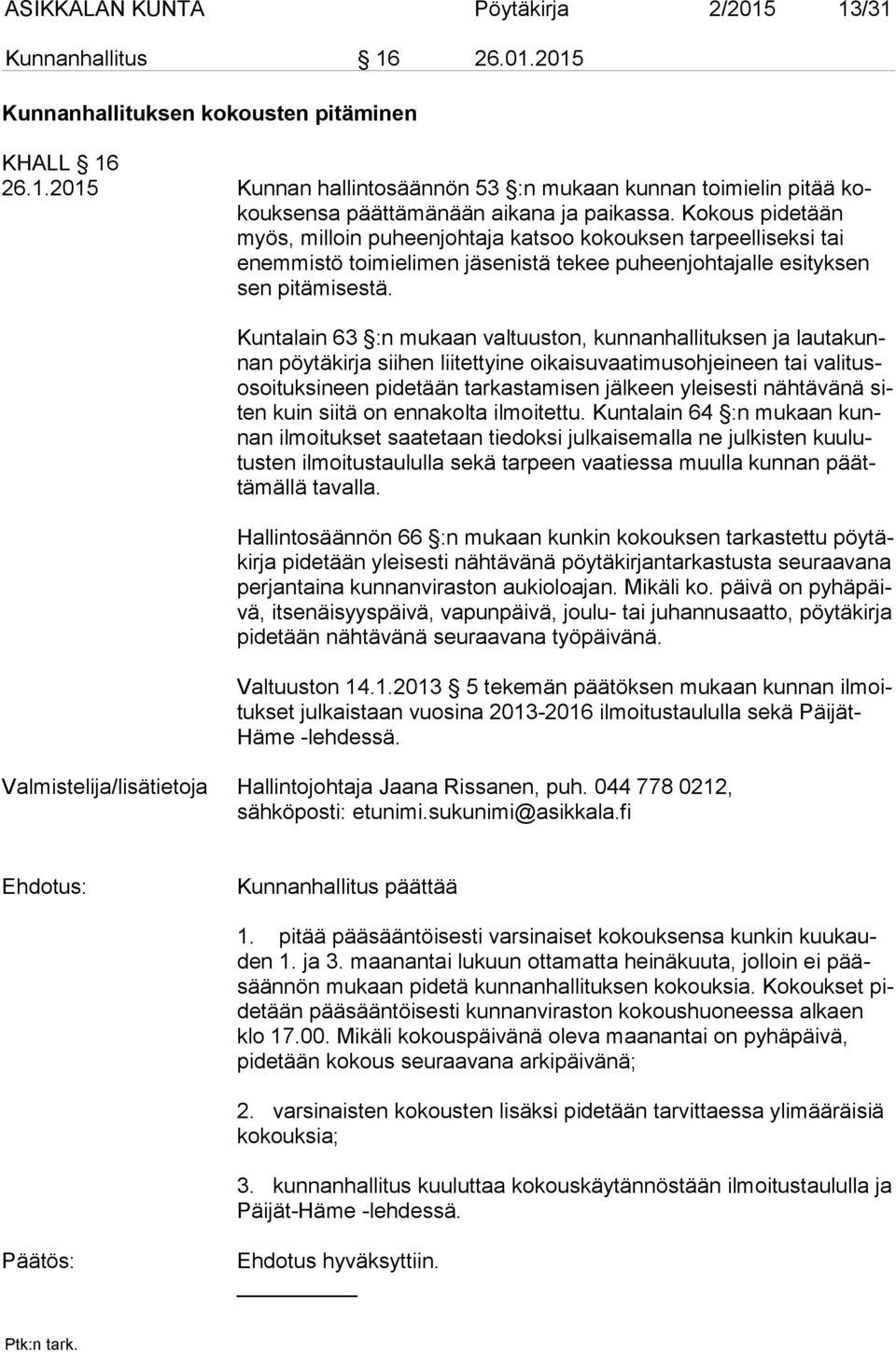 Kuntalain 63 :n mukaan valtuuston, kunnanhallituksen ja lau ta kunnan pöytäkirja siihen liitettyine oikaisuvaatimusohjeineen tai va li tusosoi tuk si neen pidetään tarkastamisen jälkeen yleisesti