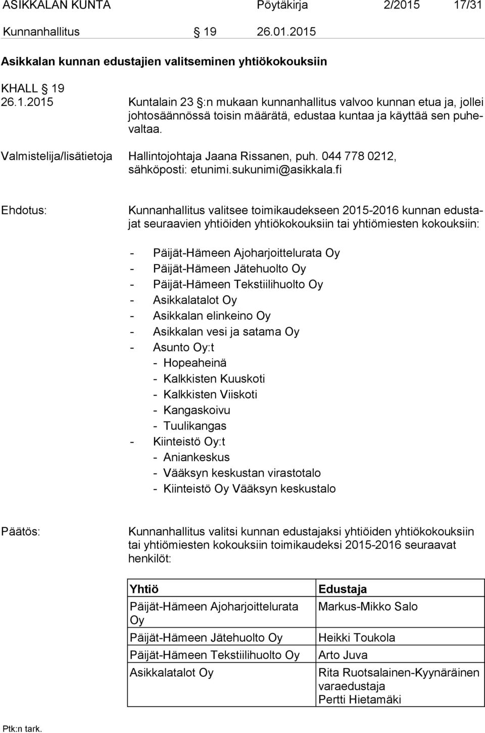 fi Kunnanhallitus valitsee toimikaudekseen 2015-2016 kunnan edus tajat seuraavien yhtiöiden yhtiökokouksiin tai yhtiömiesten kokouksiin: - Päijät-Hämeen Ajoharjoittelurata Oy - Päijät-Hämeen