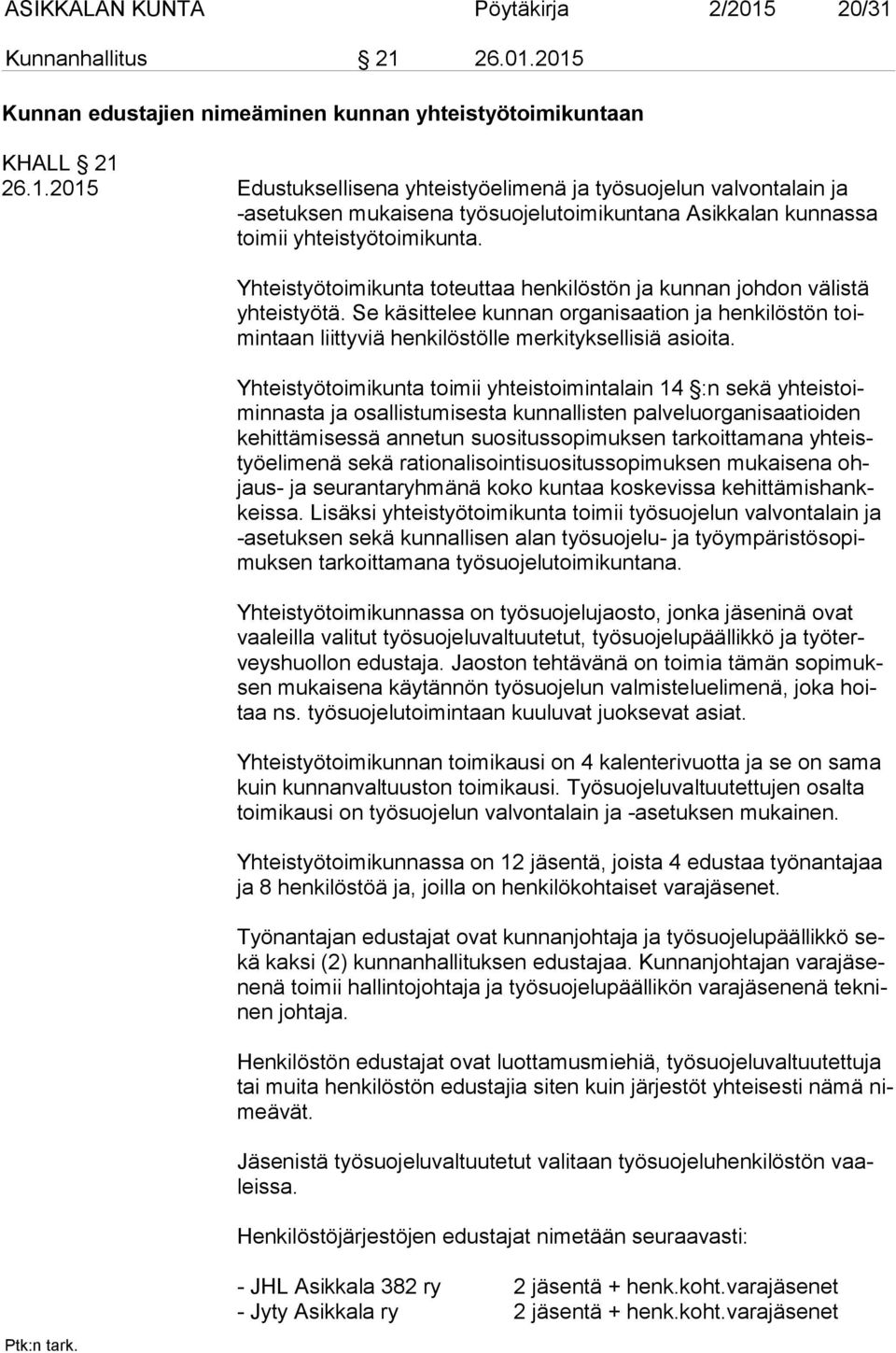 Yhteistyötoimikunta toimii yhteistoimintalain 14 :n sekä yh teis toimin nas ta ja osallistumisesta kunnallisten palveluorganisaatioiden ke hit tä mi ses sä annetun suositussopimuksen tarkoittamana yh