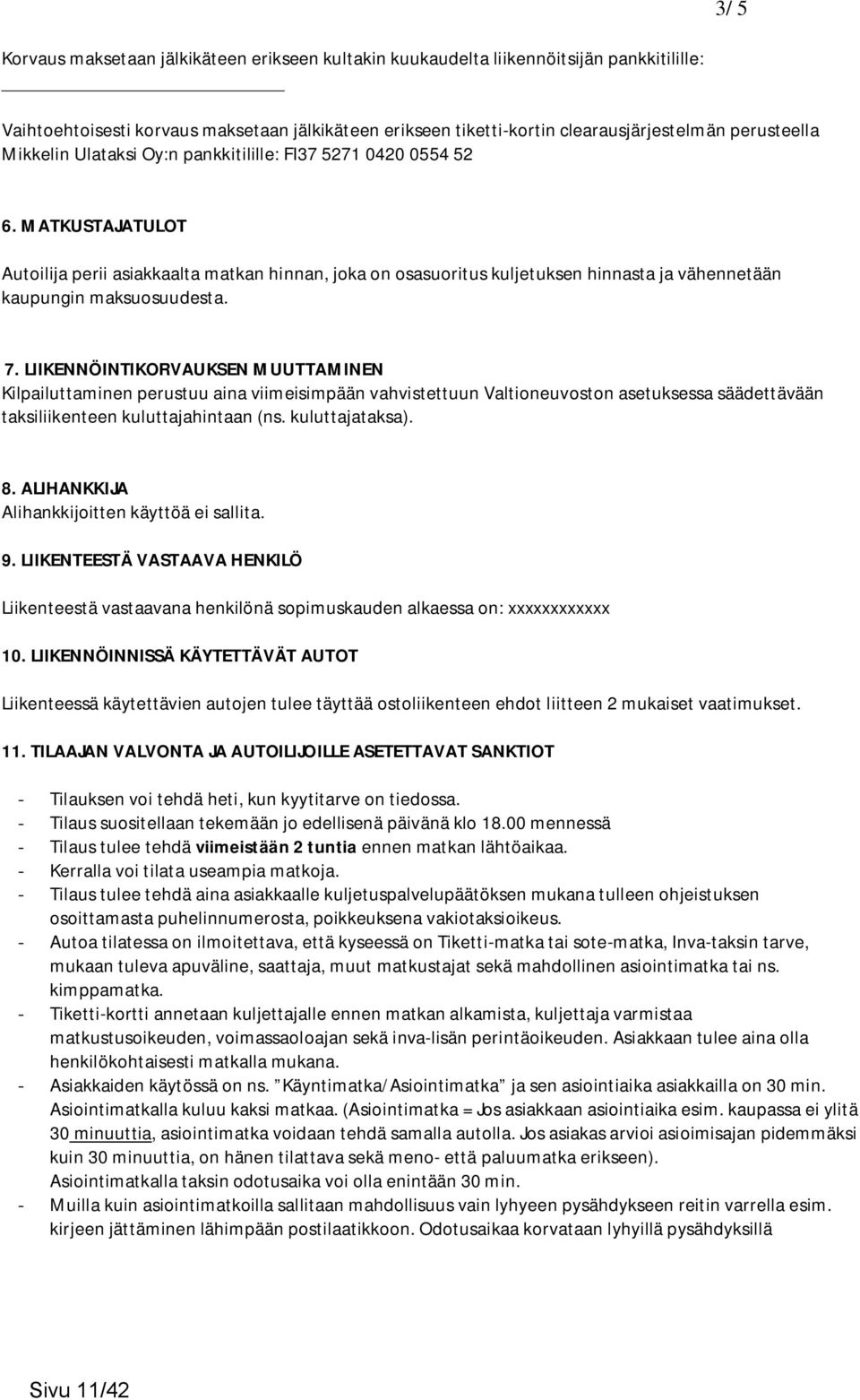 MATKUSTAJATULOT Autoilija perii asiakkaalta matkan hinnan, joka on osasuoritus kuljetuksen hinnasta ja vähennetään kaupungin maksuosuudesta. 7.