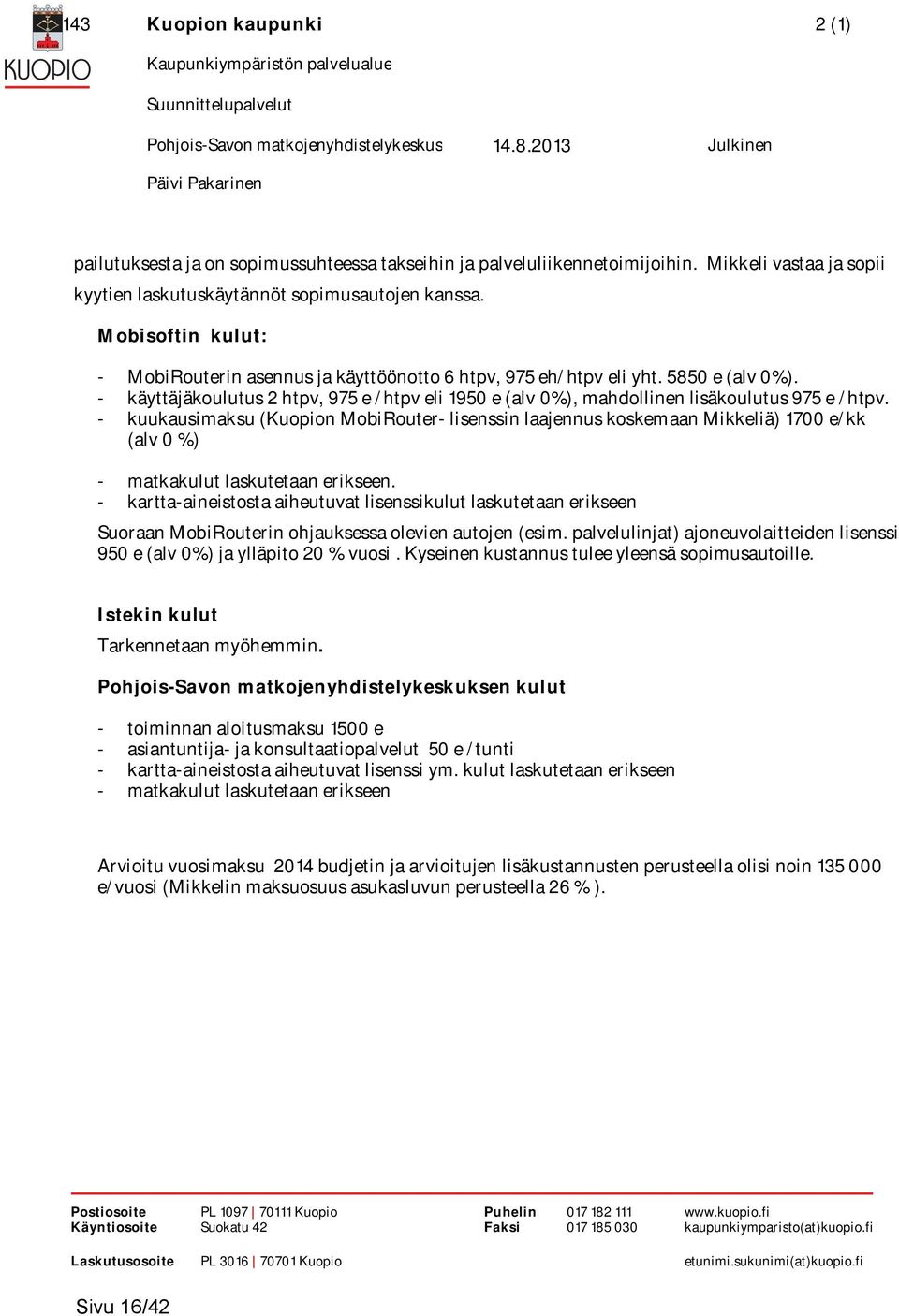 Mobisoftin kulut: - MobiRouterin asennus ja käyttöönotto 6 htpv, 975 eh/htpv eli yht. 5850 e (alv 0%). - käyttäjäkoulutus 2 htpv, 975 e /htpv eli 1950 e (alv 0%), mahdollinen lisäkoulutus 975 e /htpv.