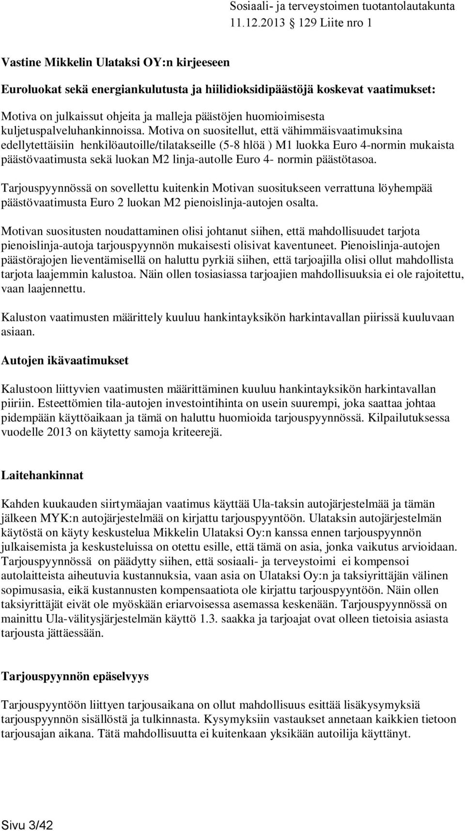 Motiva on suositellut, että vähimmäisvaatimuksina edellytettäisiin henkilöautoille/tilatakseille (5-8 hlöä ) M1 luokka Euro 4-normin mukaista päästövaatimusta sekä luokan M2 linja-autolle Euro 4-