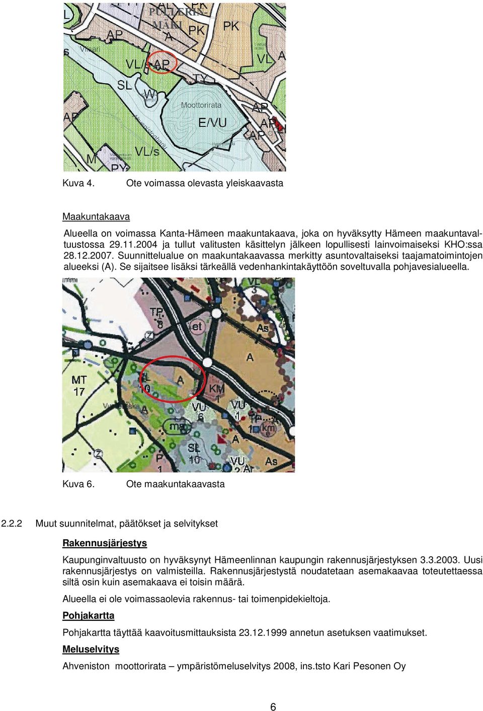 Se sijaitsee lisäksi tärkeällä vedenhankintakäyttöön soveltuvalla pohjavesialueella. Kuva 6.