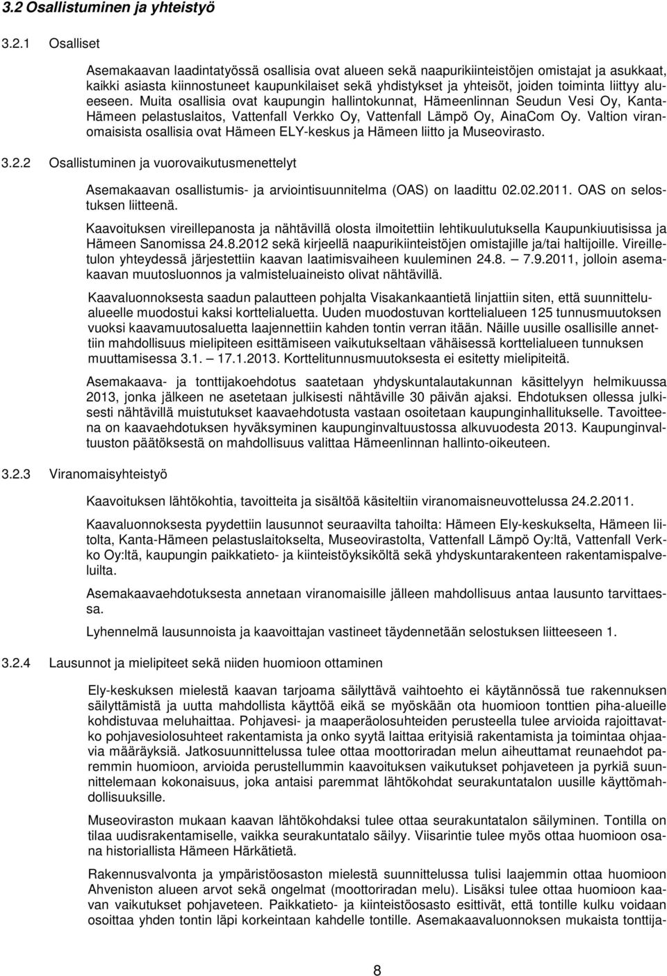 liittyy alueeseen. Muita osallisia ovat kaupungin hallintokunnat, Hämeenlinnan Seudun Vesi Oy, Kanta- Hämeen pelastuslaitos, Vattenfall Verkko Oy, Vattenfall Lämpö Oy, AinaCom Oy.