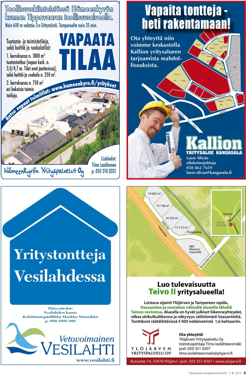 VAPAATA TILAA Katso vapaat toimitilat: www.hameenkyro.fi/yritykset Vapaita tontteja - heti rakentamaan! Ota yhteyttä niin voimme keskustella Kallion yritysalueen tarjoamista mahdollisuuksista.