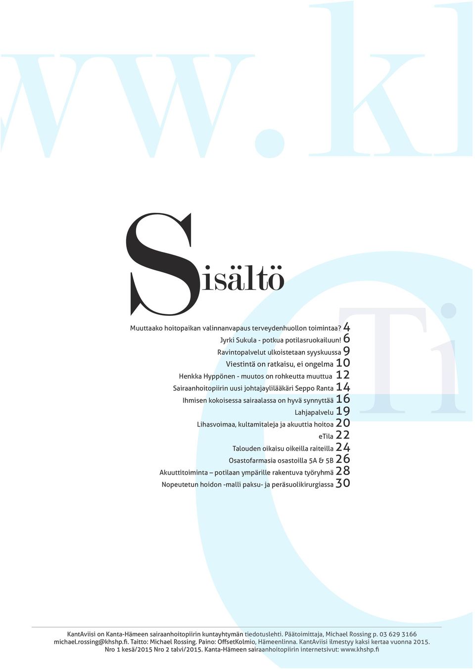 kokoisessa sairaalassa on hyvä synnyttää 16 Lahjapalvelu 19 etila 22 Talouden oikaisu oikeilla raiteilla 24 Osastofarmasia osastoilla 5A & 5B 26 Akuuttitoiminta potilaan ympärille rakentuva työryhmä