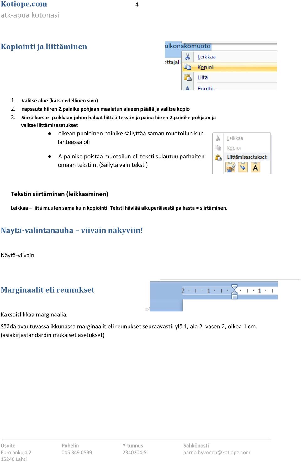 painike pohjaan ja valitse liittämisasetukset oikean puoleinen painike säilyttää saman muotoilun kun lähteessä oli A-painike poistaa muotoilun eli teksti sulautuu parhaiten omaan tekstiin.