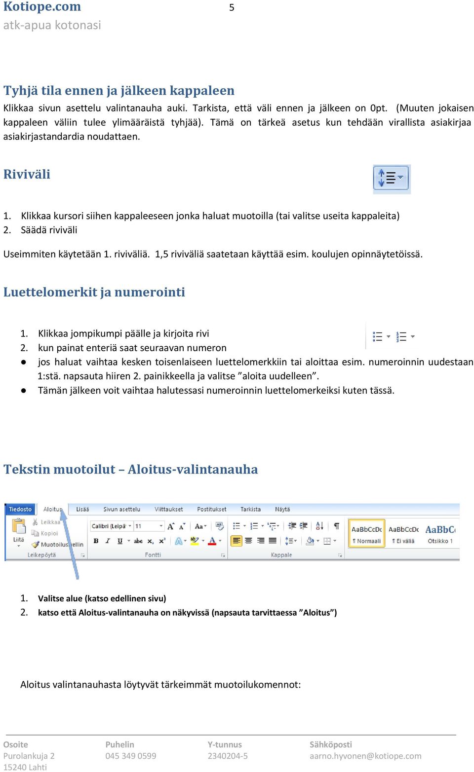 Säädä riviväli Useimmiten käytetään 1. riviväliä. 1,5 riviväliä saatetaan käyttää esim. koulujen opinnäytetöissä. Luettelomerkit ja numerointi 1. Klikkaa jompikumpi päälle ja kirjoita rivi 2.