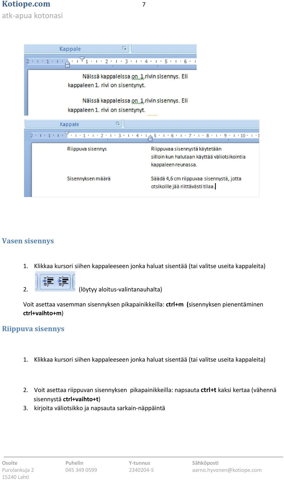 Riippuva sisennys 1. Klikkaa kursori siihen kappaleeseen jonka haluat sisentää (tai valitse useita kappaleita) 2.