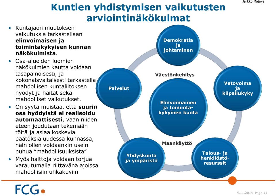 On syytä muistaa, että suurin osa hyödyistä ei realisoidu automaattisesti, vaan niiden eteen joudutaan tekemään töitä ja asiaa koskevia päätöksiä uudessa kunnassa, näin ollen voidaankin usein puhua