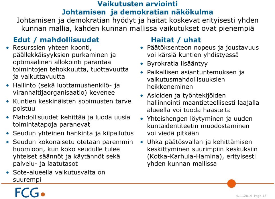 viranhaltijaorganisaatio) kevenee Kuntien keskinäisten sopimusten tarve poistuu Mahdollisuudet kehittää ja luoda uusia toimintatapoja paranevat Seudun yhteinen hankinta ja kilpailutus Seudun