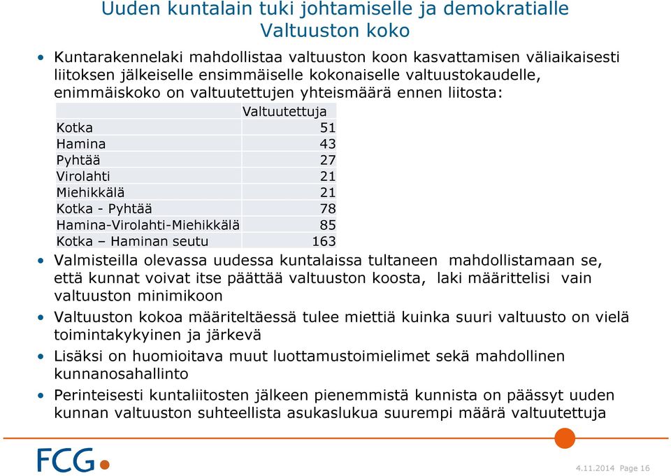 Kotka Haminan seutu 163 Valmisteilla olevassa uudessa kuntalaissa tultaneen mahdollistamaan se, että kunnat voivat itse päättää valtuuston koosta, laki määrittelisi vain valtuuston minimikoon