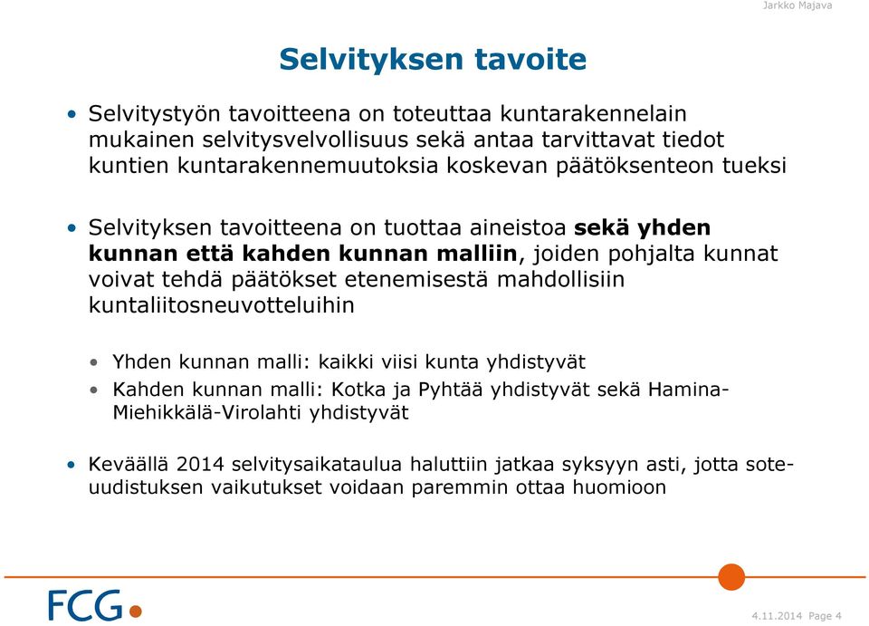 voivat tehdä päätökset etenemisestä mahdollisiin kuntaliitosneuvotteluihin Yhden kunnan malli: kaikki viisi kunta yhdistyvät Kahden kunnan malli: Kotka ja Pyhtää