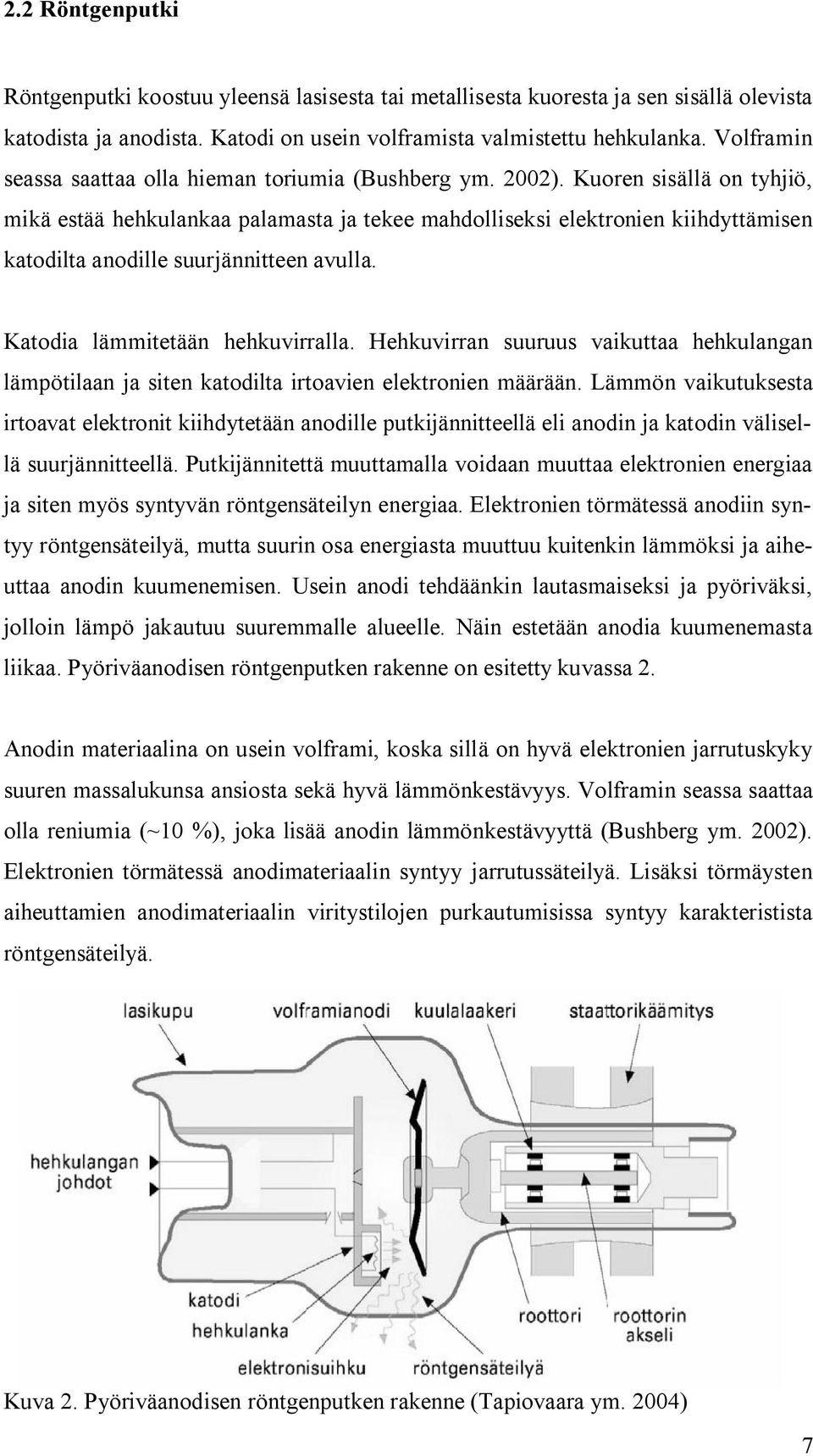 Kuoren sisällä on tyhjiö, mikä estää hehkulankaa palamasta ja tekee mahdolliseksi elektronien kiihdyttämisen katodilta anodille suurjännitteen avulla. Katodia lämmitetään hehkuvirralla.