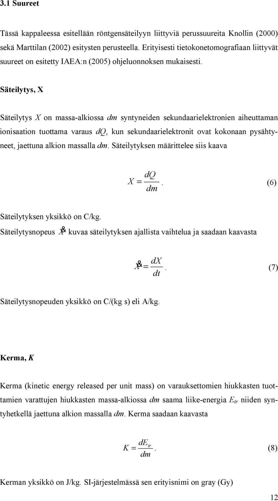 Säteilytys, X Säteilytys X on massa alkiossa dm syntyneiden sekundaarielektronien aiheuttaman ionisaation tuottama varaus dq, kun sekundaarielektronit ovat kokonaan pysähtyneet, jaettuna alkion