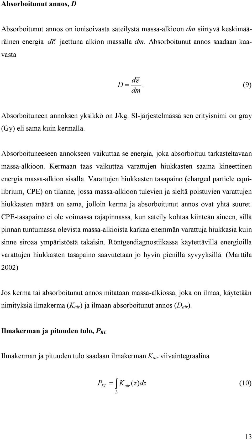 Absorboituneeseen annokseen vaikuttaa se energia, joka absorboituu tarkasteltavaan massa alkioon. Kermaan taas vaikuttaa varattujen hiukkasten saama kineettinen energia massa alkion sisällä.