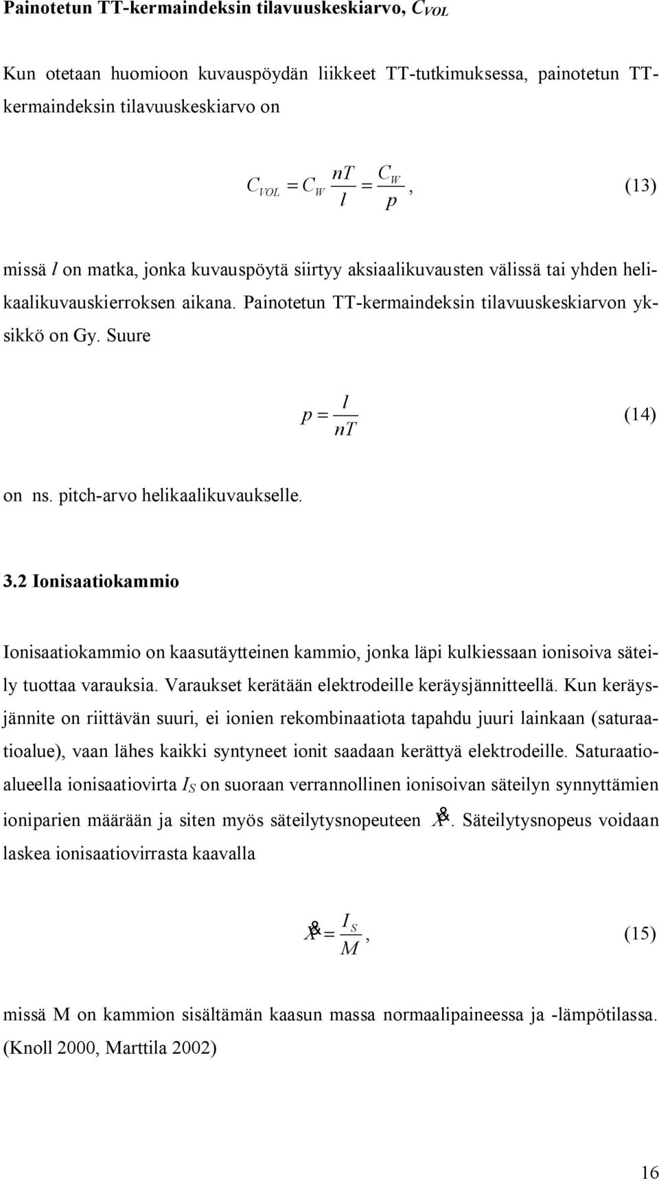 pitch arvo helikaalikuvaukselle. 3.2 Ionisaatiokammio Ionisaatiokammio on kaasutäytteinen kammio, jonka läpi kulkiessaan ionisoiva säteily tuottaa varauksia.