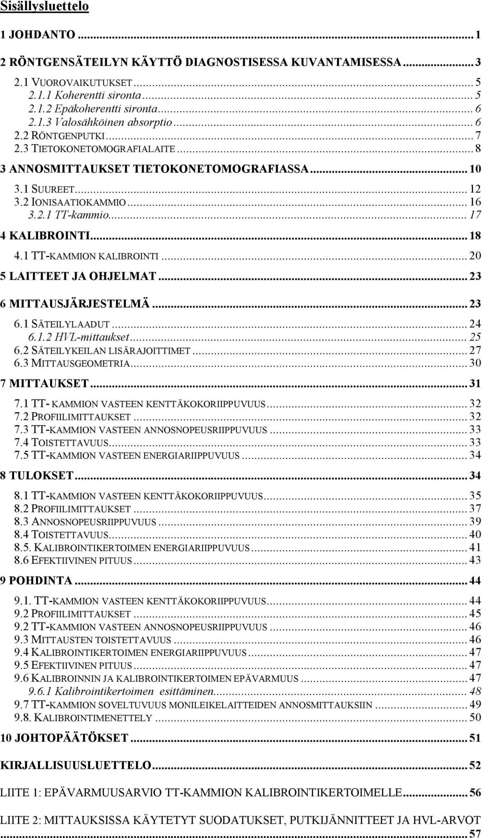 1 TT KAMMION KALIBROINTI... 20 5 LAITTEET JA OHJELMAT... 23 6 MITTAUSJÄRJESTELMÄ... 23 6.1 SÄTEILYLAADUT... 24 6.1.2 HVL mittaukset... 25 6.2 SÄTEILYKEILAN LISÄRAJOITTIMET... 27 6.3 MITTAUSGEOMETRIA.