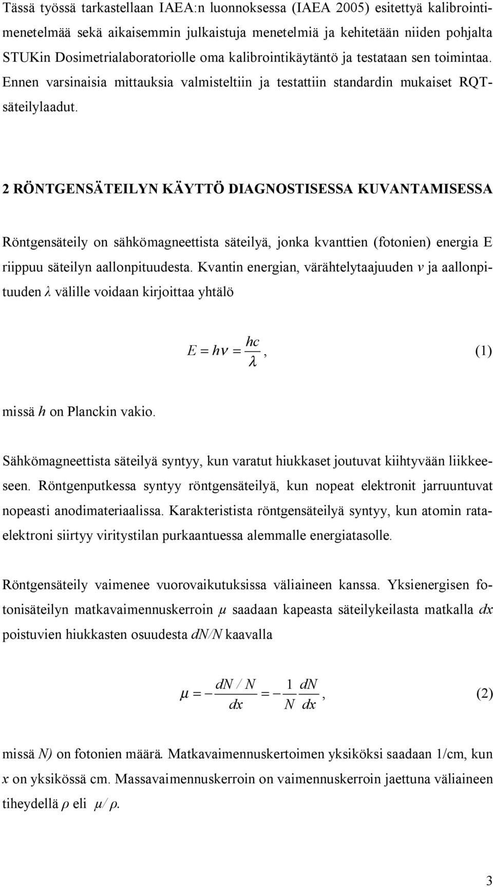 2 RÖNTGENSÄTEILYN KÄYTTÖ DIAGNOSTISESSA KUVANTAMISESSA Röntgensäteily on sähkömagneettista säteilyä, jonka kvanttien (fotonien) energia E riippuu säteilyn aallonpituudesta.