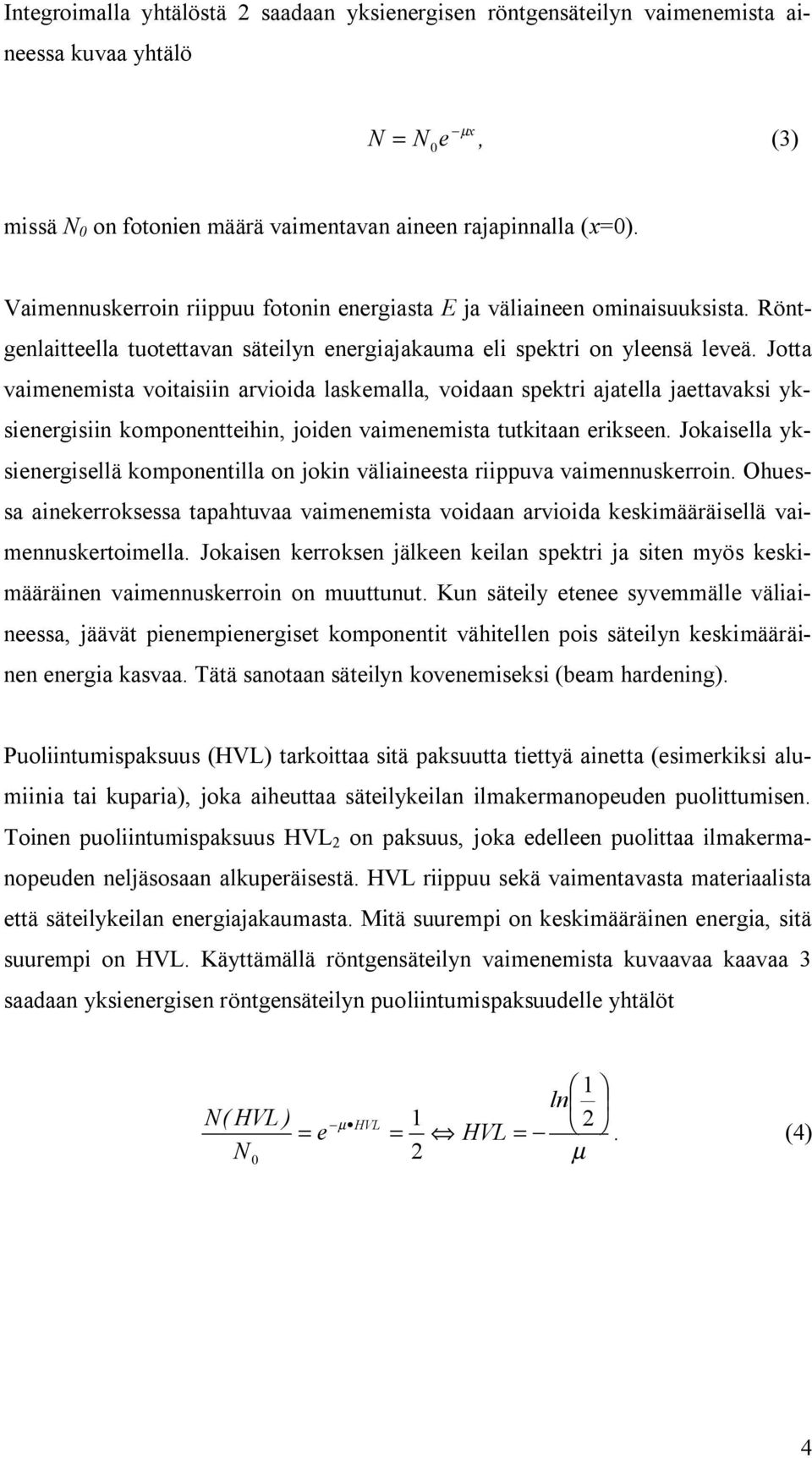 Jotta vaimenemista voitaisiin arvioida laskemalla, voidaan spektri ajatella jaettavaksi yksienergisiin komponentteihin, joiden vaimenemista tutkitaan erikseen.