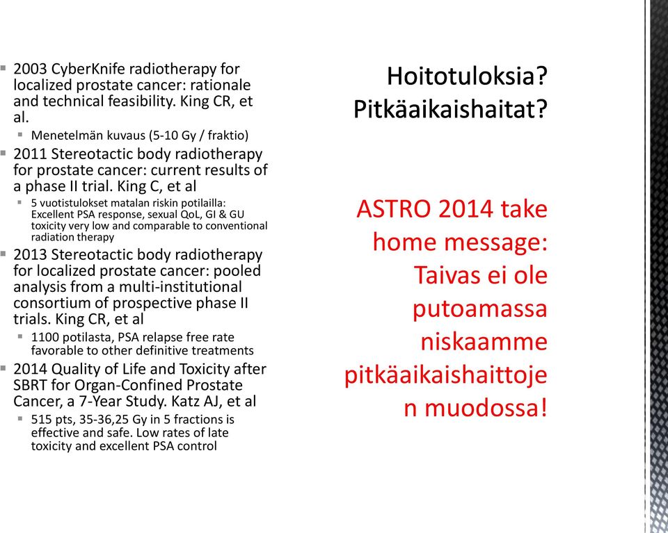 King C, et al 5 vuotistulokset matalan riskin potilailla: Excellent PSA response, sexual QoL, GI & GU toxicity very low and comparable to conventional radiation therapy 2013 Stereotactic body