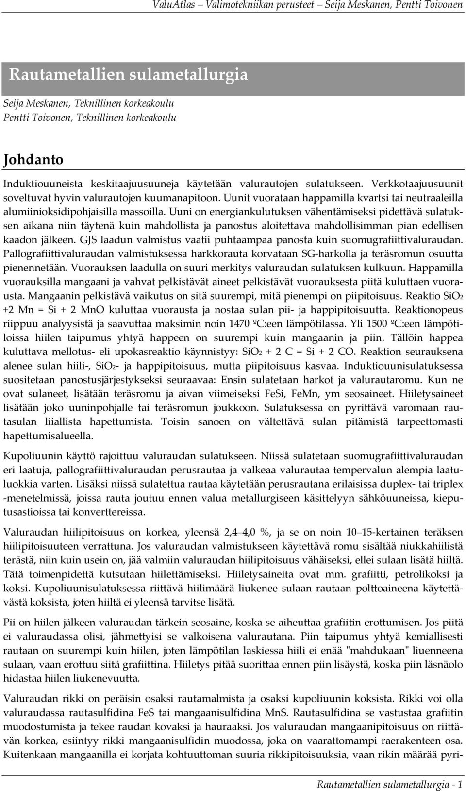 Uuni on energiankulutuksen vähentämiseksi pidettävä sulatuksen aikana niin täytenä kuin mahdollista ja panostus aloitettava mahdollisimman pian edellisen kaadon jälkeen.