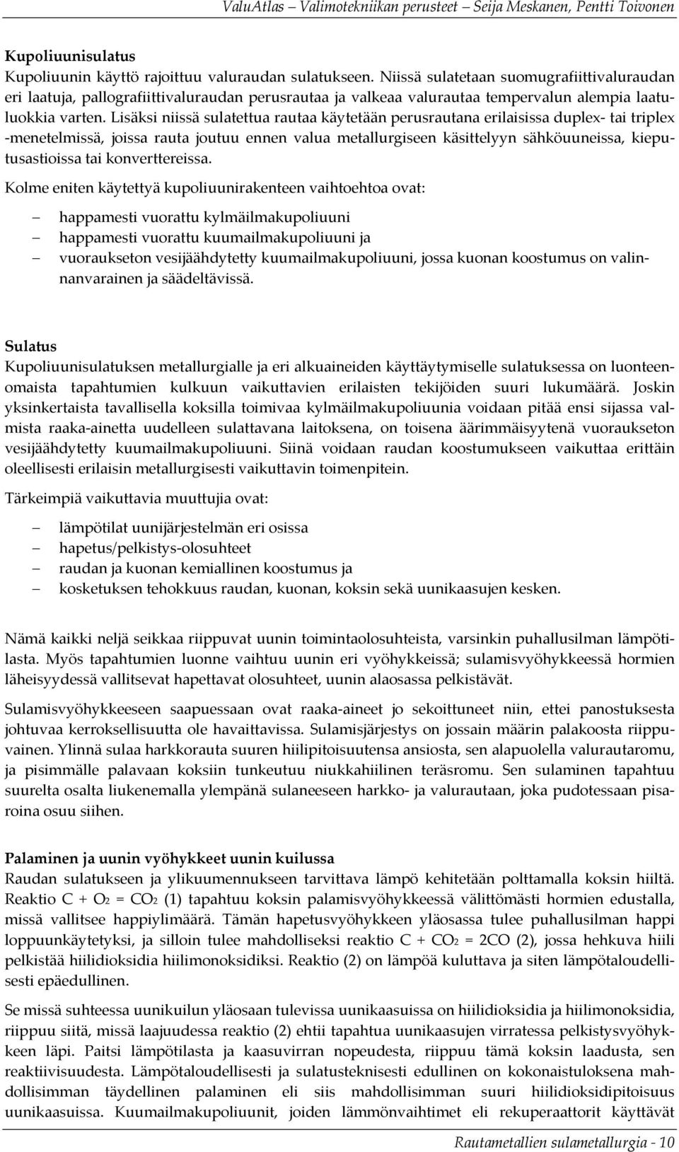 Lisäksi niissä sulatettua rautaa käytetään perusrautana erilaisissa duplex tai triplex menetelmissä, joissa rauta joutuu ennen valua metallurgiseen käsittelyyn sähköuuneissa, kieputusastioissa tai