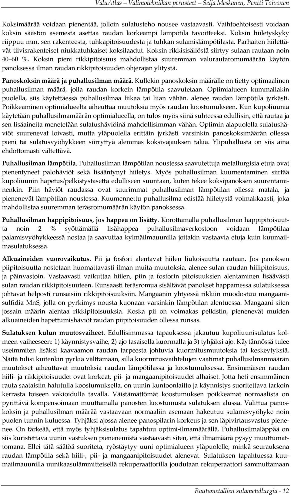 Koksin pieni rikkipitoisuus mahdollistaa suuremman valurautaromumäärän käytön panoksessa ilman raudan rikkipitoisuuden ohjerajan ylitystä. Panoskoksin määrä ja puhallusilman määrä.