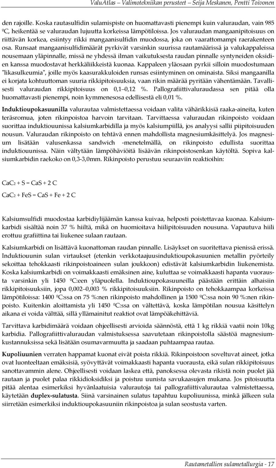 Runsaat mangaanisulfidimäärät pyrkivät varsinkin suurissa rautamäärissä ja valukappaleissa nousemaan yläpinnalle, missä ne yhdessä ilman vaikutuksesta raudan pinnalle syntyneiden oksidien kanssa