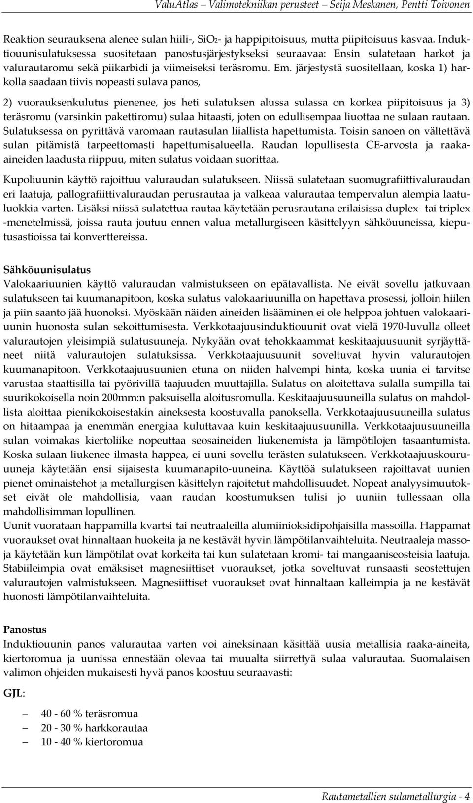 järjestystä suositellaan, koska 1) harkolla saadaan tiivis nopeasti sulava panos, 2) vuorauksenkulutus pienenee, jos heti sulatuksen alussa sulassa on korkea piipitoisuus ja 3) teräsromu (varsinkin