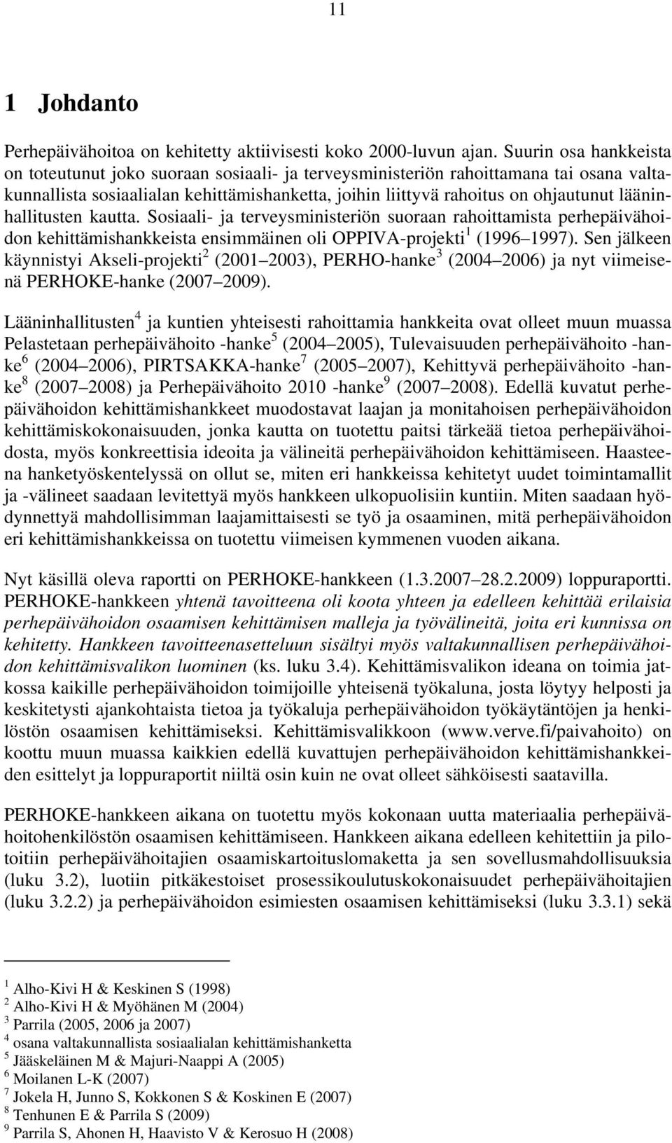 lääninhallitusten kautta. Sosiaali- ja terveysministeriön suoraan rahoittamista perhepäivähoidon kehittämishankkeista ensimmäinen oli OPPIVA-projekti 1 (1996 1997).