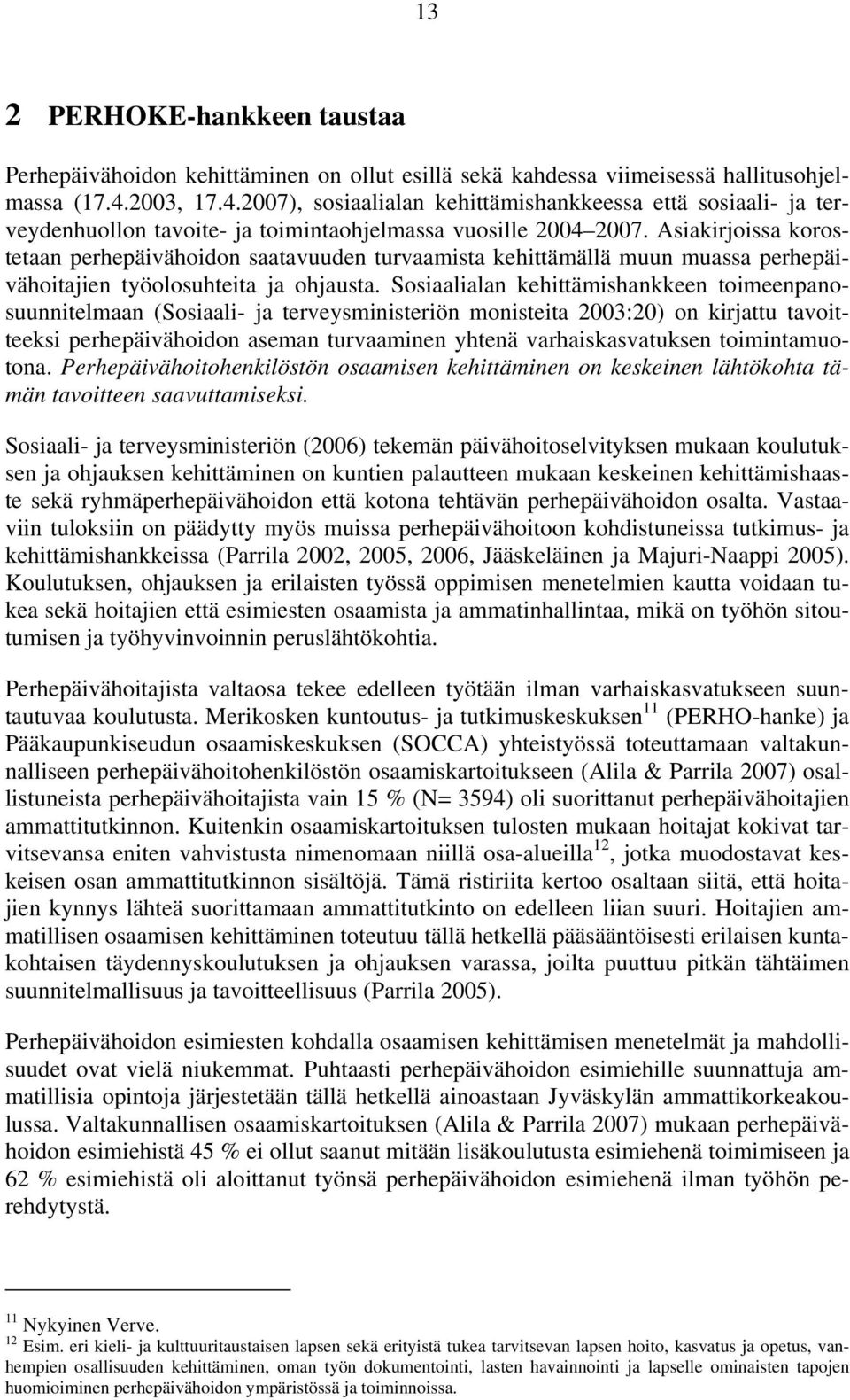 Asiakirjoissa korostetaan perhepäivähoidon saatavuuden turvaamista kehittämällä muun muassa perhepäivähoitajien työolosuhteita ja ohjausta.