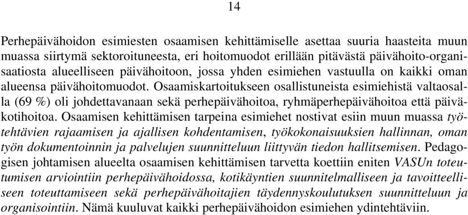 Osaamiskartoitukseen osallistuneista esimiehistä valtaosalla (69 %) oli johdettavanaan sekä perhepäivähoitoa, ryhmäperhepäivähoitoa että päiväkotihoitoa.