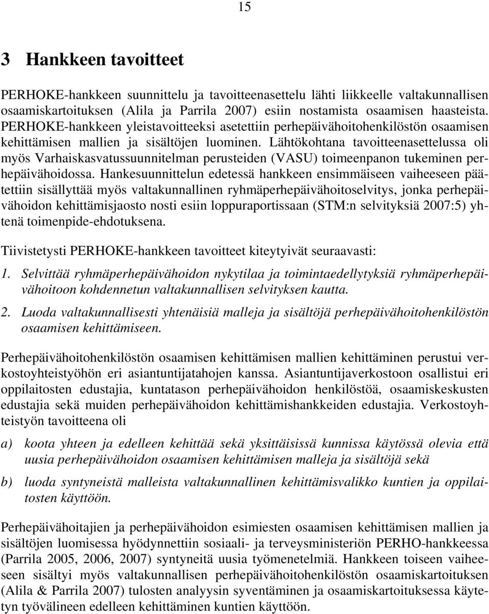 Lähtökohtana tavoitteenasettelussa oli myös Varhaiskasvatussuunnitelman perusteiden (VASU) toimeenpanon tukeminen perhepäivähoidossa.