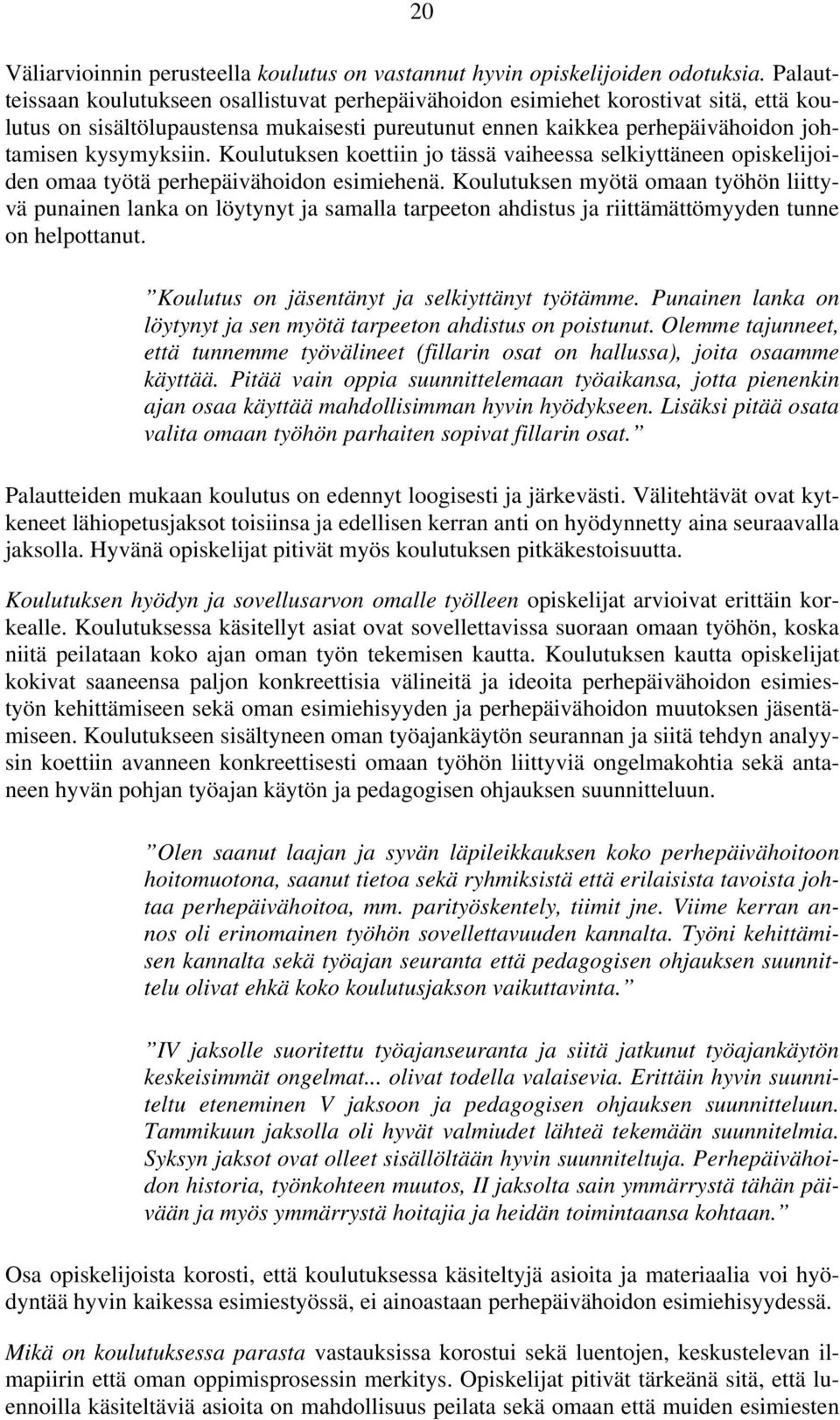 Koulutuksen koettiin jo tässä vaiheessa selkiyttäneen opiskelijoiden omaa työtä perhepäivähoidon esimiehenä.