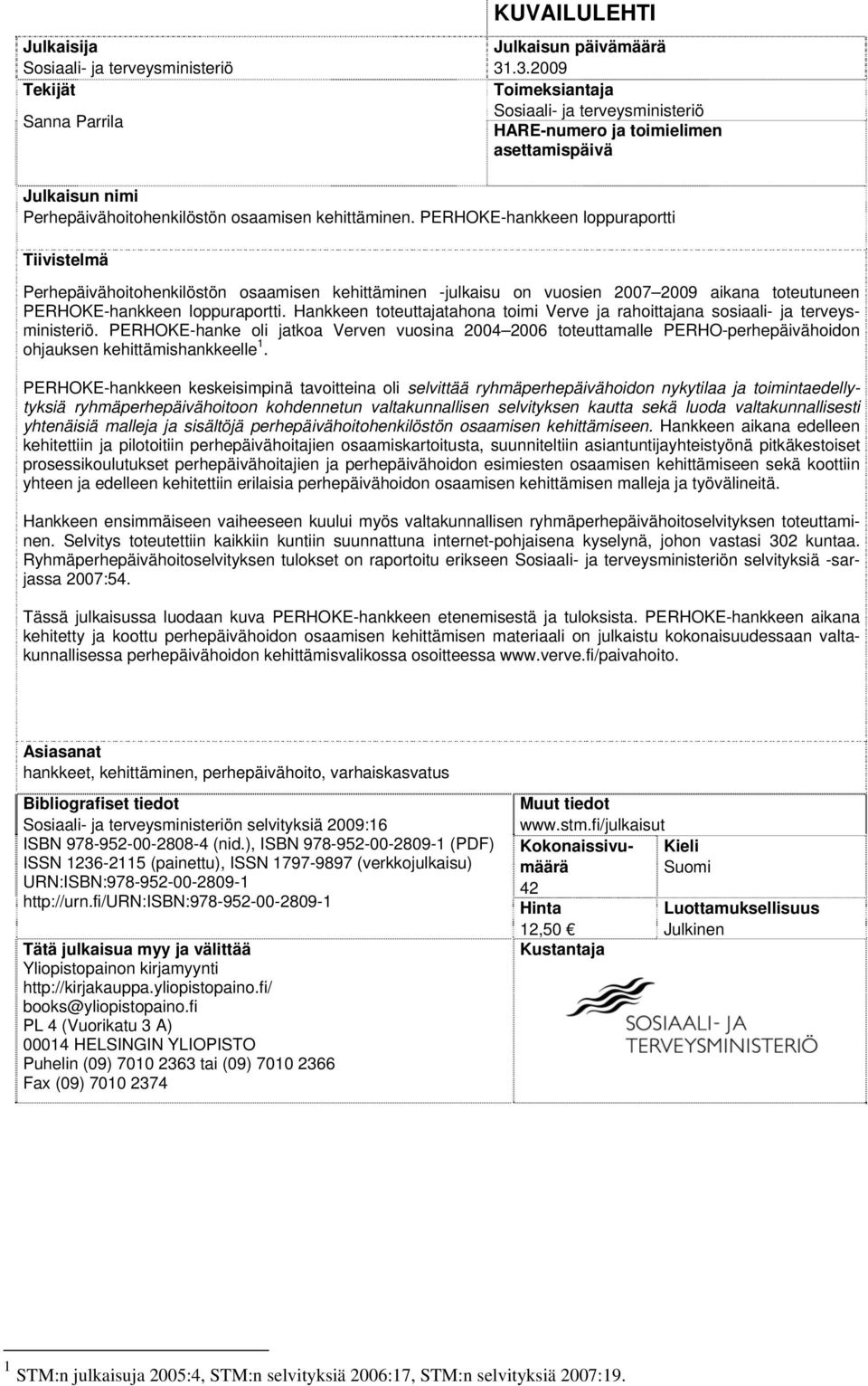 PERHOKE-hankkeen loppuraportti Tiivistelmä Perhepäivähoitohenkilöstön osaamisen kehittäminen -julkaisu on vuosien 2007 2009 aikana toteutuneen PERHOKE-hankkeen loppuraportti.