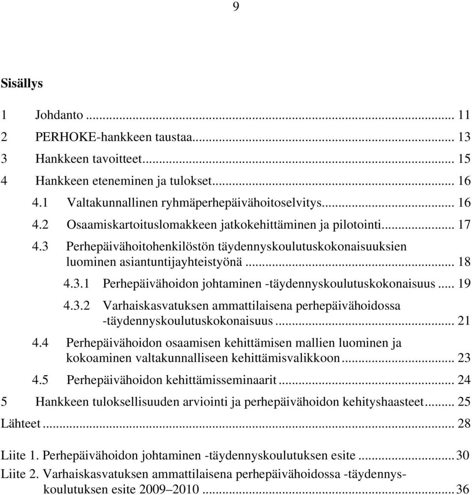 .. 21 4.4 Perhepäivähoidon osaamisen kehittämisen mallien luominen ja kokoaminen valtakunnalliseen kehittämisvalikkoon... 23 4.5 Perhepäivähoidon kehittämisseminaarit.