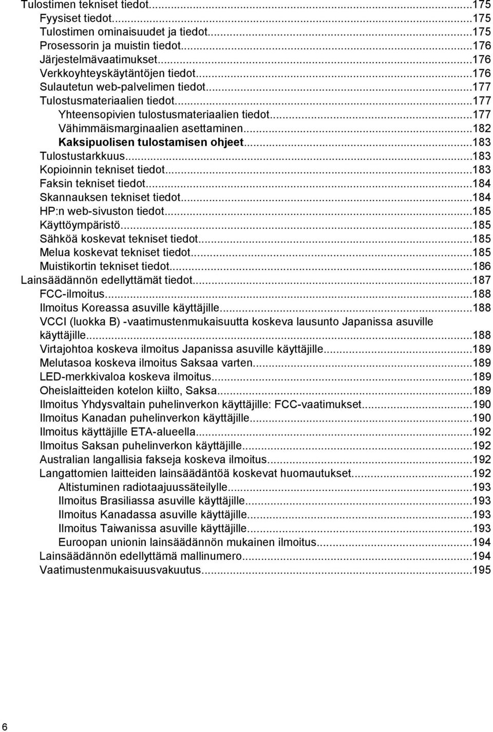 ..183 Tulostustarkkuus...183 Kopioinnin tekniset tiedot...183 Faksin tekniset tiedot...184 Skannauksen tekniset tiedot...184 HP:n web-sivuston tiedot...185 Käyttöympäristö.