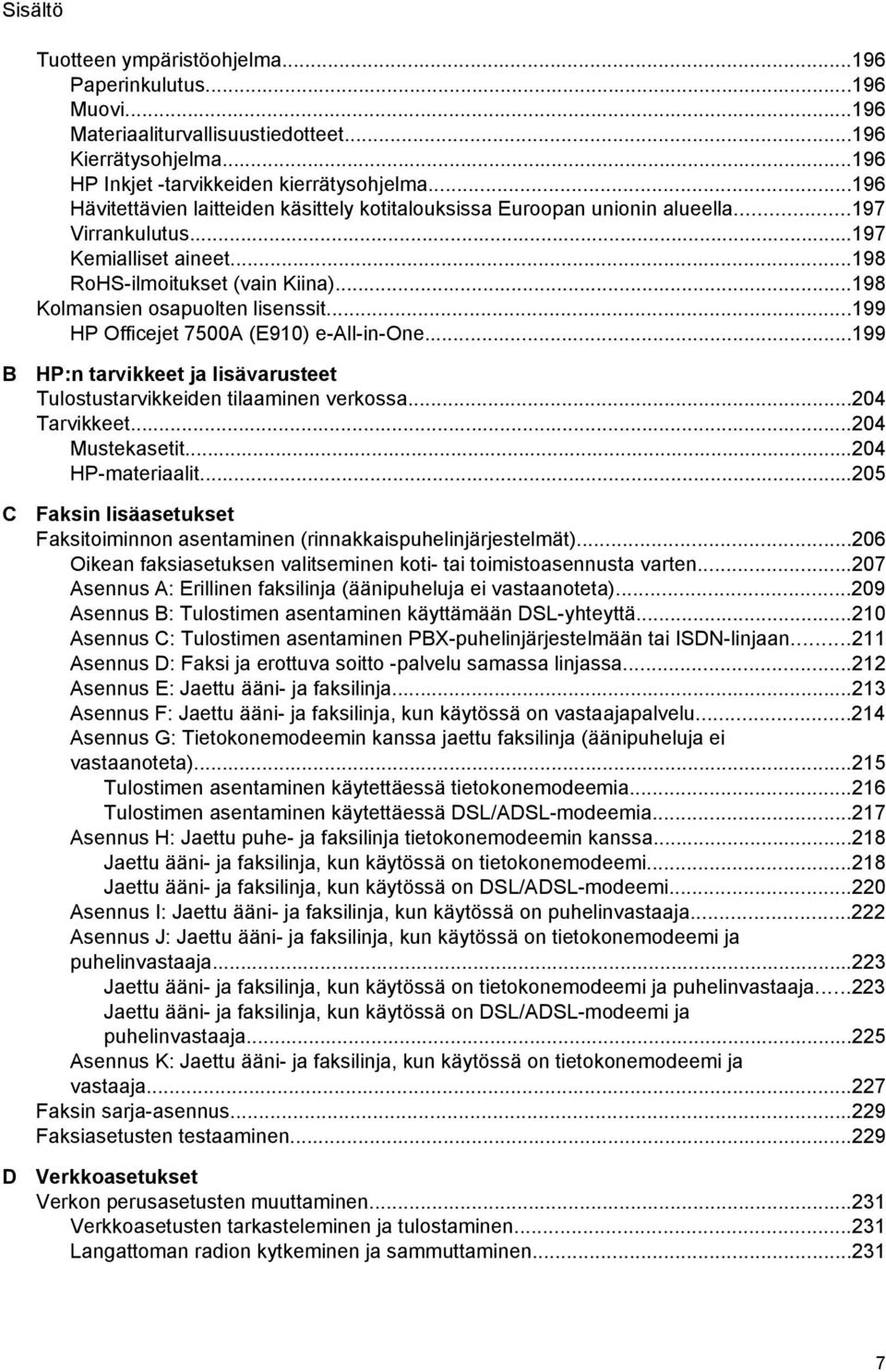 ..199 HP Officejet 7500A (E910) e-all-in-one...199 B C D HP:n tarvikkeet ja lisävarusteet Tulostustarvikkeiden tilaaminen verkossa...204 Tarvikkeet...204 Mustekasetit...204 HP-materiaalit.