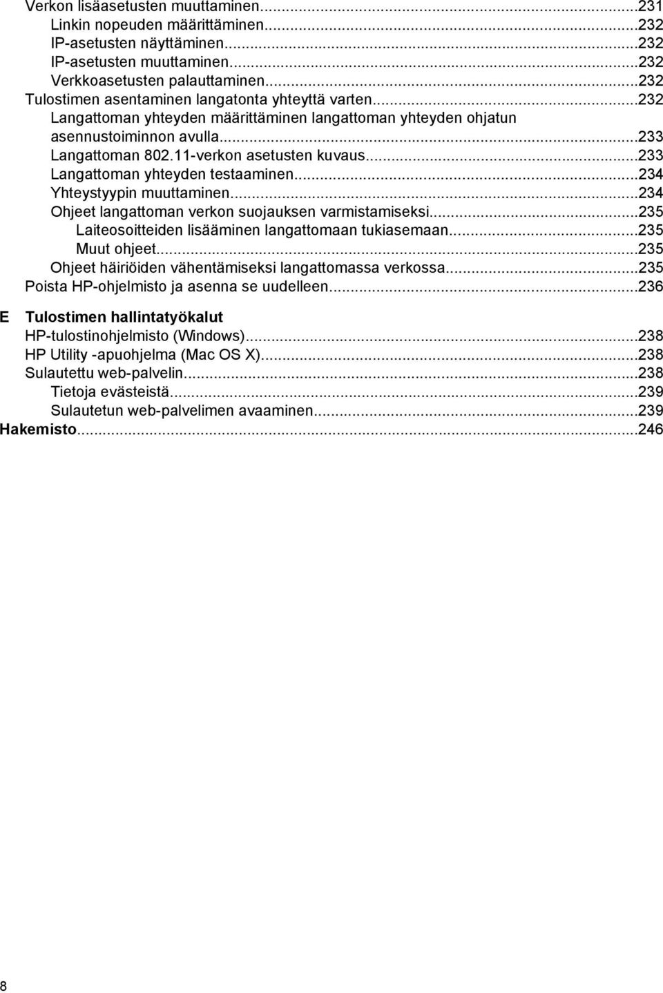 ..233 Langattoman yhteyden testaaminen...234 Yhteystyypin muuttaminen...234 Ohjeet langattoman verkon suojauksen varmistamiseksi...235 Laiteosoitteiden lisääminen langattomaan tukiasemaan.