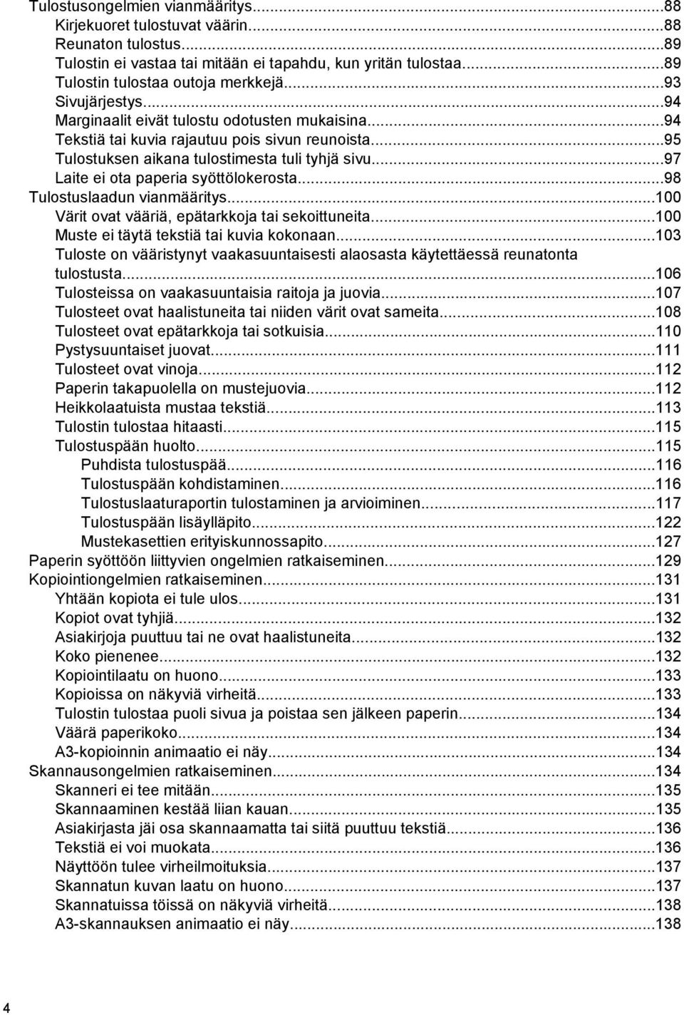 ..97 Laite ei ota paperia syöttölokerosta...98 Tulostuslaadun vianmääritys...100 Värit ovat vääriä, epätarkkoja tai sekoittuneita...100 Muste ei täytä tekstiä tai kuvia kokonaan.