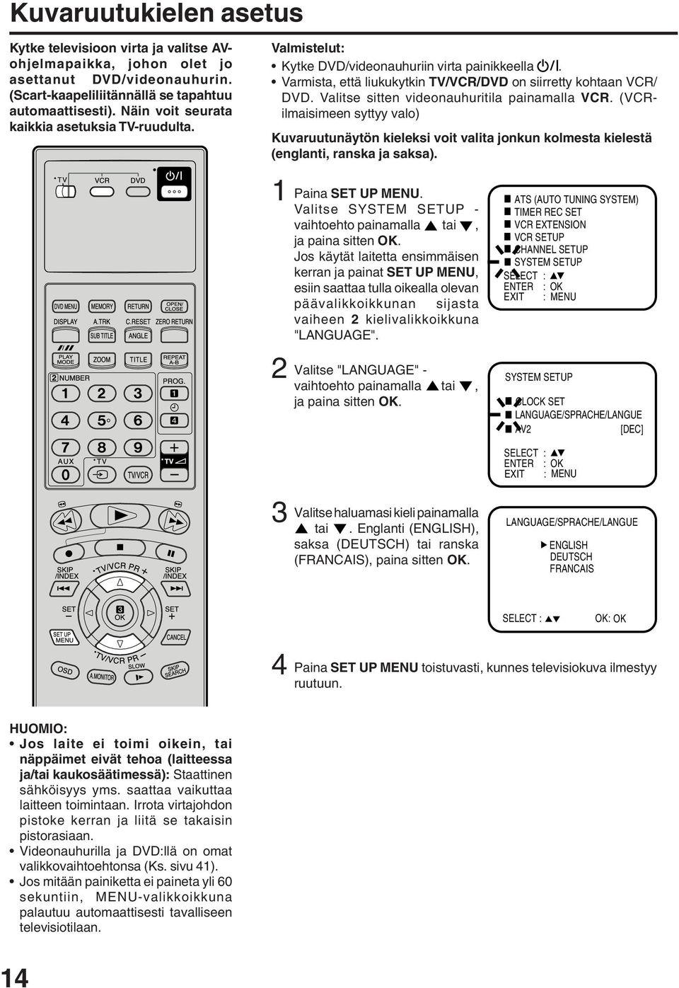 Valitse sitten videonauhuritila painamalla VCR. (VCRilmaisimeen syttyy valo) Kuvaruutunäytön kieleksi voit valita jonkun kolmesta kielestä (englanti, ranska ja saksa). Paina SET UP MENU.