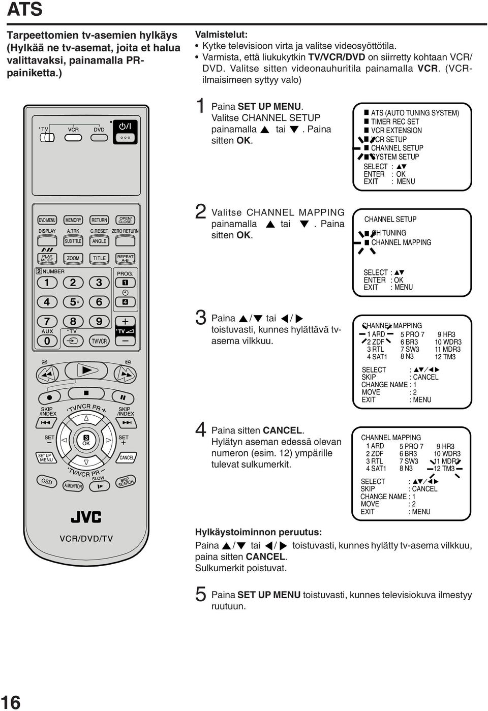 Valitse CHANNEL SETUP painamalla tai. Paina sitten OK.