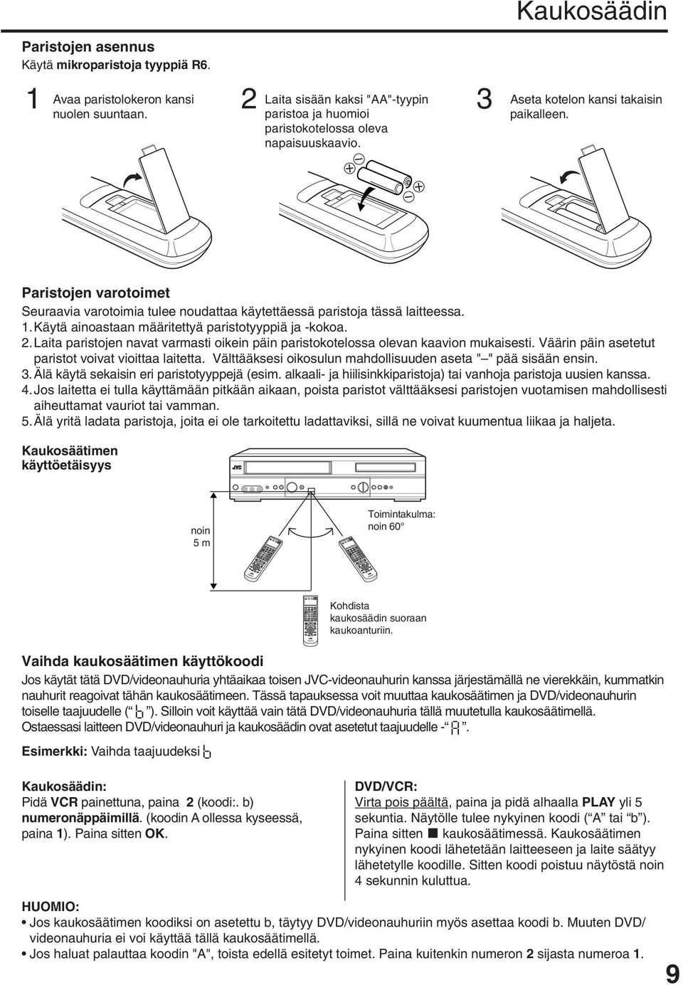 . Laita paristojen navat varmasti oikein päin paristokotelossa olevan kaavion mukaisesti. Väärin päin asetetut paristot voivat vioittaa laitetta.