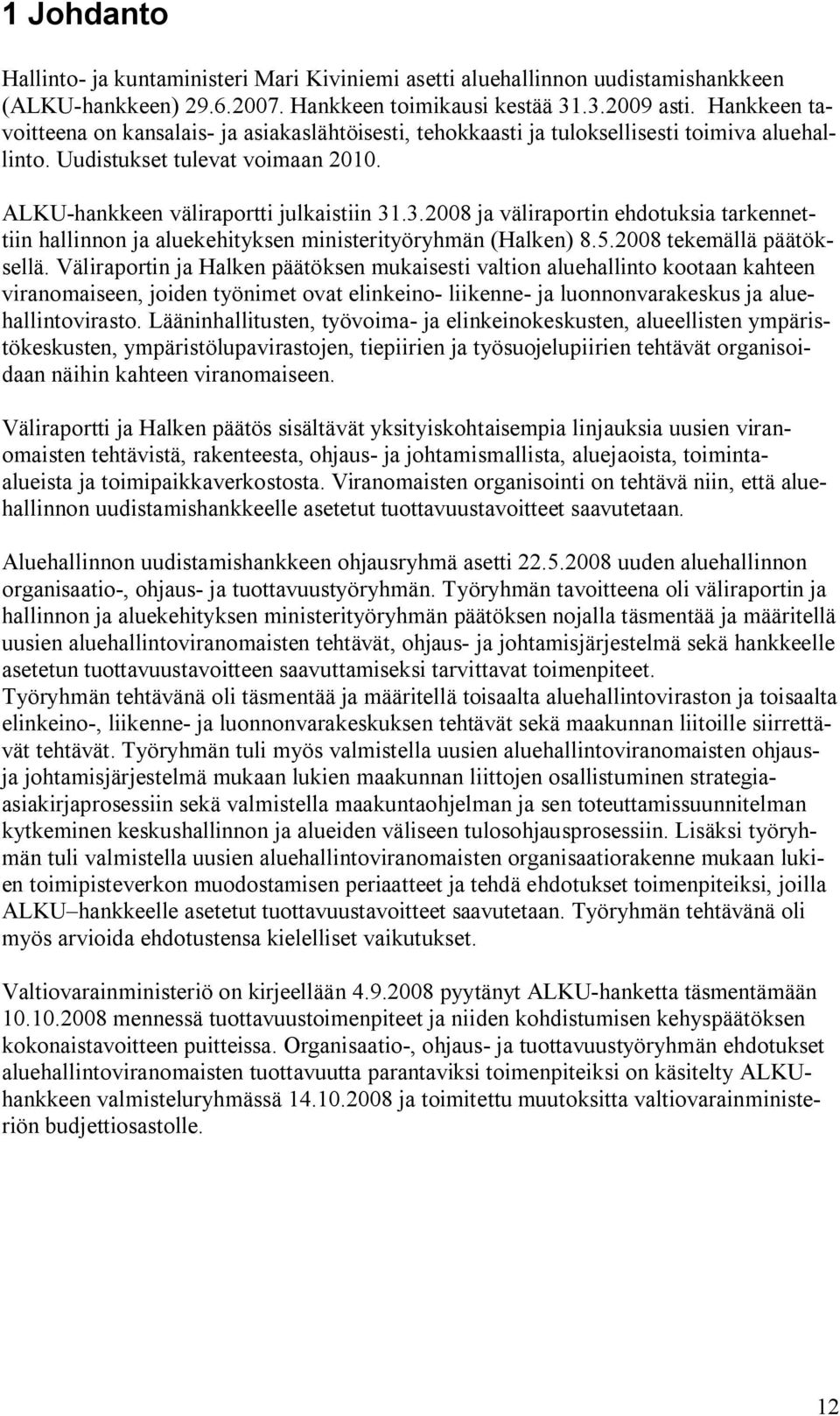 .3.2008 ja väliraportin ehdotuksia tarkennettiin hallinnon ja aluekehityksen ministerityöryhmän (Halken) 8.5.2008 tekemällä päätöksellä.