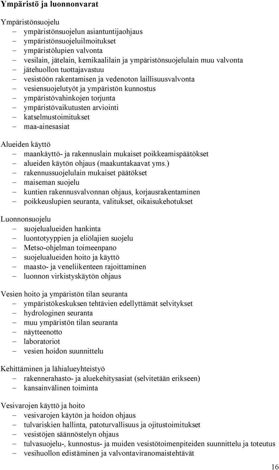 katselmustoimitukset maa-ainesasiat Alueiden käyttö maankäyttö- ja rakennuslain mukaiset poikkeamispäätökset alueiden käytön ohjaus (maakuntakaavat yms.