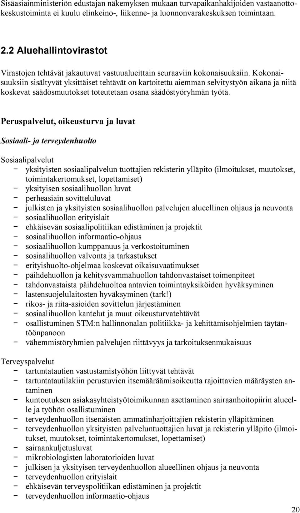 Kokonaisuuksiin sisältyvät yksittäiset tehtävät on kartoitettu aiemman selvitystyön aikana ja niitä koskevat säädösmuutokset toteutetaan osana säädöstyöryhmän työtä.